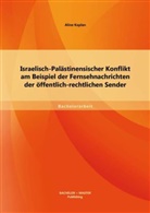 Aline Kaplan - Israelisch-Palästinensischer Konflikt am Beispiel der Fernsehnachrichten der öffentlich-rechtlichen Sender