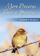 Elizabeth R. Skoglund - More Precious Than a Sparrow
