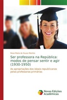 Rosa Maria de Sousa Martins - Ser professora na República: modos de pensar sentir e agir (1930-1950)
