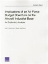 Mark V. Arena, Paul DeLuca, John C. Graser - Implications of an Air Force Budget Downturn on the Aircraft Industrial Base