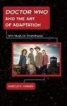 Marcus K. Harmes - Doctor Who and the Art of Adaptation
