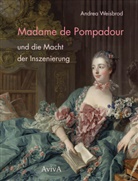 Andrea Weisbrod - Madame de Pompadour und die Macht der Inszenierung
