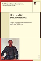 Stephan Baumgartner, Michae Gamper, Michael Gamper, K Wagner, Karl Wagner - Der Held im Schützengraben