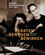 Brigitte Ruckstuhl, Elisabeth Ryter,  Zürcher Frauenzentrale - Beraten – bewegen – bewirken - Zürcher Frauenzentrale, 1914–2014