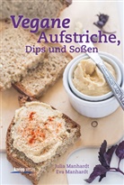 Manhard, Manhardt, Eva Manhardt, Juli Manhardt, Julia Manhardt - Vegane Aufstriche, Dips und Soßen