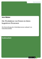 Jens Malzer - Die Produktion von Texten in ihren kognitiven Prozessen