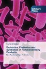 Osama El-Batawy - Probiotics, Prebiotics and Synbiotics in Functional Dairy Products