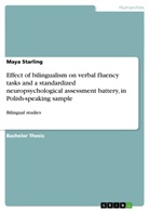 Maya Starling - Effect of bilingualism on verbal fluency tasks and a standardized neuropsychological assessment battery, in Polish-speaking sample