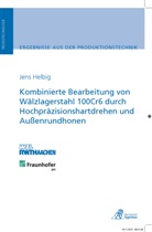 Jens Helbig - Kombinierte Bearbeitung von Wälzlagerstahl 100Cr6 durch Hochpräzisionshartdrehen und Außenrundhonen