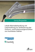 Georg Bergweiler - Lokale Wärmebehandlung mit Laserstrahlung zur Verbesserung der Umform- und Funktionseigenschaften von hochfesten Stählen