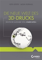 Kurman, Melba Kurman, Sabine Lambrich, Lipso, Ho Lipson, Hod Lipson - Die neue Welt des 3D-Drucks