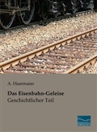 Haarmann, A Haarmann, A. Haarmann - Das Eisenbahn-Geleise - Geschichtlicher Teil