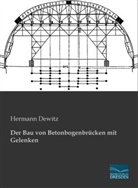 Hermann Dewitz - Der Bau von Betonbogenbrücken mit Gelenken