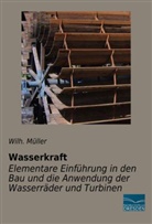 Wilh Müller, Wilh. Müller, Wilhelm Müller - Wasserkraft - Elementare Einführung in den Bau und die Anwendung der Wasserräder und Turbinen