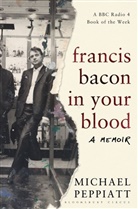 Michael Peppiatt, PEPPIATT MICHAEL - Francis Bacon in Your Blood