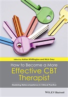 Nick Grey, Adrian Whittington, Adrian Grey Whittington, Grey, Grey, Nick Grey... - How to Become a More Effective Cbt Therapist