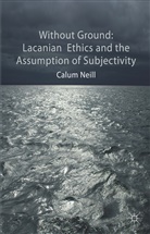 C Neill, C. Neill, Calum Neill - Lacanian Ethics and the Assumption of Subjectivity