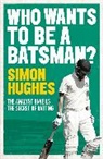 Hughes, Simon Hughes, SIMON HUGHES - Who Wants to be a Batsman?