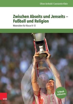 Olive Arnhold, Oliver Arnhold, David Kadel, Constanti Klein, Constantin Klein - Zwischen Abseits und Jenseits - Fußball und Religion Materialien für Klasse 8-12. Mit E-Book
