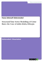 Fanos Ashenafi Gebremeskel - Structural Time Series Modelling of Crime Rates: the Case of Addis Ababa, Ethiopia