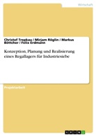 Marku Böttcher, Markus Böttcher, Felix Erdmann, Mirjam Röglin, Christo Trepkau, Christof Trepkau - Konzeption, Planung und Realisierung  eines Regallagers für Industriesiebe