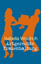 Isabella Woldrich - Artgerechte Frauenhaltung