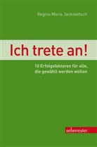 Regina M Jankowitsch, Regina M. Jankowitsch, Regina Maria Jankowitsch - Ich trete an!