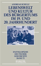 Andreas Schulz - Lebenswelt und Kultur des Bürgertums im 19. und 20. Jahrhundert