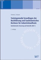 Clemen, Gerhar Clemenz, Gerhard Clemenz, Strasser, Alexander Strasser - Trainingsmodule für Industriekaufleute, Kaufmännische Steuerung und Kontrolle - 1: Trainingsmodul Grundlagen der Buchführung und kaufmännisches Rechnen für Industriekaufleute