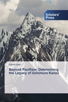 Darrell Allen - Beyond Pacifism: Determining the Legacy of Uchimura Kanzo
