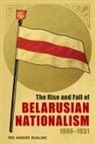 Per Anders Rudling - The Rise and Fall of Belarusian Nationalism, 1906-1931