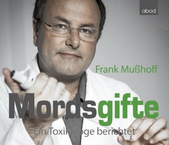 Cornelius Hess, Fran Musshoff, Frank Musshoff, Umut Dirik - Mordsgifte, 6 Audio-CDs Ein Toxikologe berichtet, Lesung. Gekürzte Ausgabe