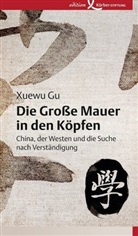 Xuewu Gu - Die Große Mauer in den Köpfen