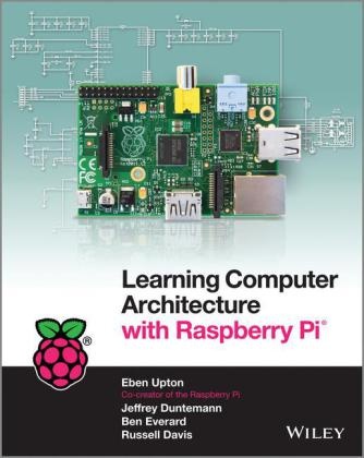 Russell Davis, Jeffre Duntemann, Jeffrey Duntemann, Ben Everard, Ben et al Everard, … - Learning Computer Architecture With Raspberry Pi