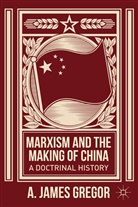A. James Gregor, J Gregor, J. Gregor - Marxism and the Making of China