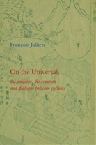 Jullien, F Jullien, F. Jullien, Francois Jullien, François Jullien, Franocois Jullien - On the Universal The Uniform, the Common and Dialogue Between Culture