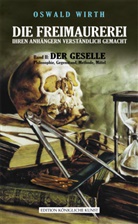 Oswald Wirth - DIE FREIMAUREREI IHREN ANHÄNGERN VERSTÄNDLICH GEMACHT - BAND 2: DER GESELLE. Bd.2