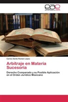Carlos Dante Román López - Arbitraje en Materia Sucesoria