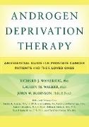 John Robinson, John W. Robinson, R Psych John Robinson, R. Psych John Robinson, R. Psych John Robinson Phd, Lauren Walker... - Androgen Deprivation Therapy - An Essential Guide for Prostate Cancer Patients and Their Loved Ones