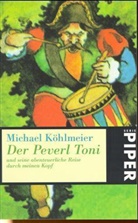 Michael Köhlmeier - Der Peverl Toni und seine abenteuerliche Reise durch meinen Kopf