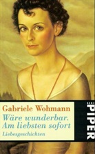 Gabriele Wohmann - Wäre wunderbar. Am liebsten sofort