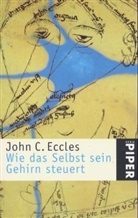 John C. Eccles - Wie das Selbst sein Gehirn steuert