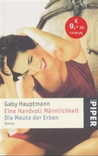 Gaby Hauptmann - Eine Handvoll Männlichkeit. Die Meute der Erben