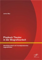 Janina Mau - Playback Theater in der Biografiearbeit: Identitätsarbeit mit fremdplatzierten Jugendlichen