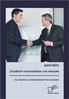 Martin Härtel - Empathisch kommunizieren und verkaufen: Das Geheimnis kundenorientierter Kommunikation