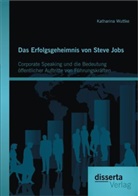 Katharina Wuttke - Das Erfolgsgeheimnis von Steve Jobs: Corporate Speaking und die Bedeutung öffentlicher Auftritte von Führungskräften