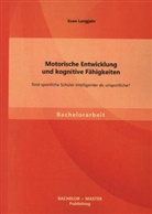Sven Langjahr - Motorische Entwicklung und kognitive Fähigkeiten: Sind sportliche Schüler intelligenter als unsportliche?