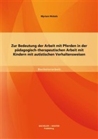 Myriam Nickels - Zur Bedeutung der Arbeit mit Pferden in der pädagogisch-therapeutischen Arbeit mit Kindern mit autistischen Verhaltensweisen