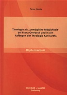 Ferenc Herzig - Theologie als "unmögliche Möglichkeit" bei Franz Overbeck und in den Anfängen der Theologie Karl Barths