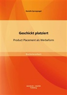 Danielle Sprengnagel - Geschickt platziert: Product Placement als Werbeform